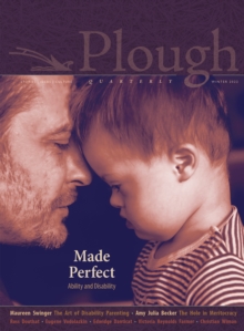 Plough Quarterly No. 30 - Made Perfect : Ability and Disability