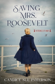 Saving Mrs. Roosevelt : WWII Heroines