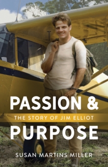 Passion and Purpose : The Story of Jim Elliot