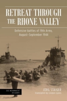 Retreat Through the Rhone Valley : Defensive Battles of the Nineteenth Army, August–September 1944
