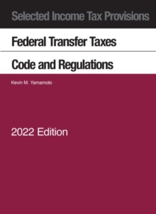 Selected Income Tax Provisions, Federal Transfer Taxes, Code and Regulations, 2022