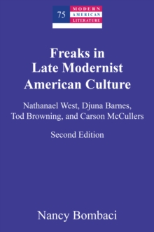 Freaks in Late Modernist American Culture : Nathanael West, Djuna Barnes, Tod Browning, and Carson McCullers
