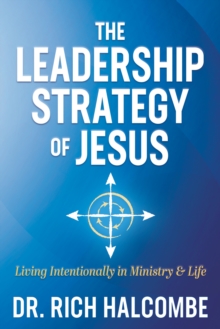 The Leadership Strategy of Jesus : Living Intentionally in Ministry and Life