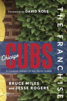 The Franchise: Chicago Cubs : A Curated History of the Cubs
