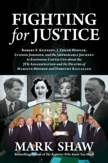 Fighting for Justice : The Improbable Journey to Exposing Cover-Ups about the JFK Assassination and  the Deaths of Marilyn Monroe and Dorothy Kilgallen