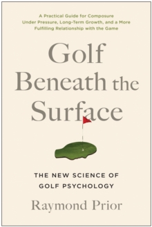 Golf Beneath the Surface : The New Science of Golf Psychology