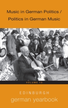 Edinburgh German Yearbook 13 : Music in German Politics / Politics in German Music