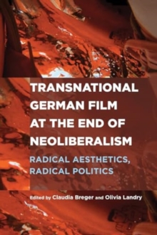 Transnational German Film at the End of Neoliberalism : Radical Aesthetics, Radical Politics