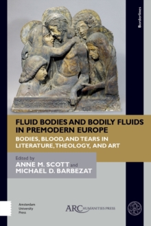 Fluid Bodies and Bodily Fluids in Premodern Europe : Bodies, Blood, and Tears in Literature, Theology, and Art