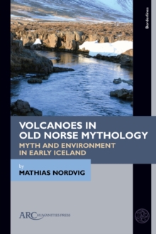 Volcanoes in Old Norse Mythology : Myth and Environment in Early Iceland