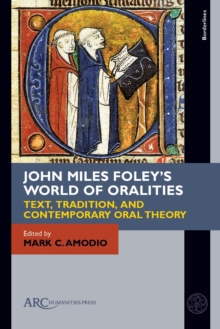 John Miles Foley's World of Oralities : Text, Tradition, and Contemporary Oral Theory