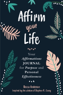 Affirm Your Life : Your Affirmations Journal for Purpose and Personal Effectiveness (Guided Journal)