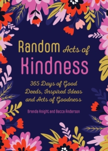 Random Acts of Kindness : 365 Days of Good Deeds, Inspired Ideas and Acts of Goodness