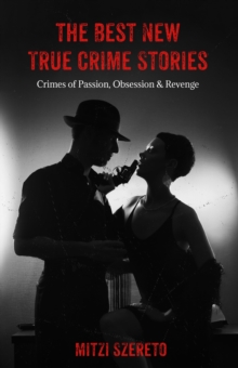 The Best New True Crime Stories: Crimes of Passion, Obsession  & Revenge : (True crime gift)