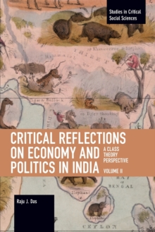 Critical Reflections on Economy and Politics in India. Volume 2 : A Class Theory Perspective