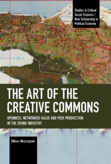 The Art of the Creative Commons : Openness, Networked Value and Peer Production in the Sound Industry