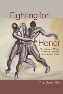 Fighting for Honor : The History of African Martial Arts in the Atlantic World