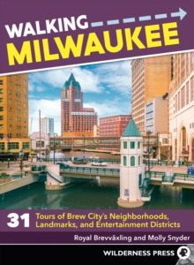 Walking Milwaukee : 31 Tours of Brew City’s Neighborhoods, Landmarks, and Entertainment Districts