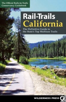 Rail-Trails California : The Definitive Guide to the State's Top Multiuse Trails