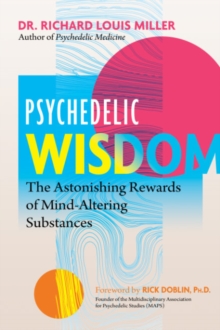 Psychedelic Wisdom : The Astonishing Rewards of Mind-Altering Substances