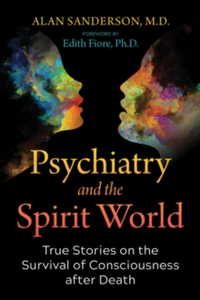 Psychiatry and the Spirit World : True Stories on the Survival of Consciousness after Death