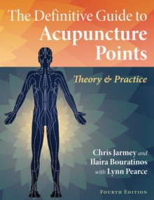 The Definitive Guide to Acupuncture Points : Theory and Practice