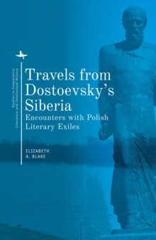 Travels from Dostoevsky’s Siberia : Encounters with Polish Literary Exiles