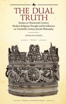 The Dual Truth, Volumes I & II : Studies on Nineteenth-Century Modern Religious Thought and Its Influence on Twentieth-Century Jewish Philosophy