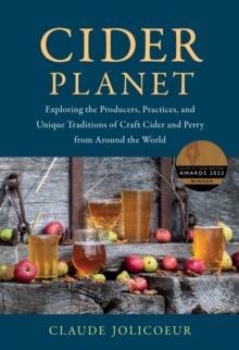 Cider Planet : Exploring the Producers, Practices, and Unique Traditions of Craft Cider and Perry from Around the World