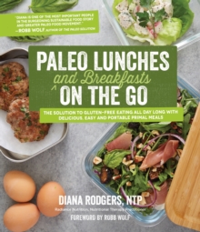 Paleo Lunches and Breakfasts On the Go : The Solution to Gluten-Free Eating All Day Long with Delicious, Easy and Portable Primal Meals