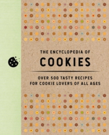 The Encyclopedia of Cookies : Over 500 Tasty Recipes for Cookie Lovers of All Ages
