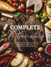 Complete Charcuterie : Over 200 Contemporary Spreads for Easy Entertaining (Charcuterie, Serving Boards, Platters, Entertaining)