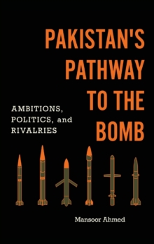 Pakistan's Pathway to the Bomb : Ambitions, Politics, and Rivalries