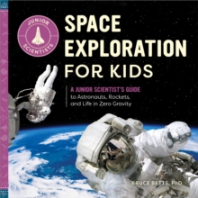 Space Exploration for Kids : A Junior Scientist's Guide to Astronauts, Rockets, and Life in Zero Gravity