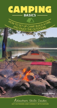 Camping Basics : How to Set Up Camp, Build a Fire, and Enjoy the Outdoors