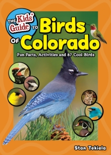 The Kids' Guide to Birds of Colorado : Fun Facts, Activities and 87 Cool Birds