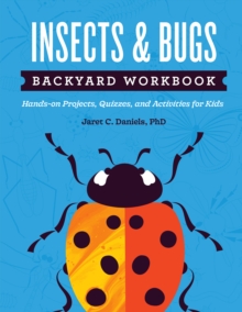 Insects & Bugs Backyard Workbook : Hands-on Projects, Quizzes, and Activities for Kids