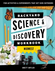 Backyard Science & Discovery Workbook: Midwest : Fun Activities & Experiments That Get Kids Outdoors