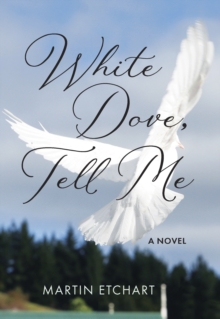White Dove, Tell Me : A Novel