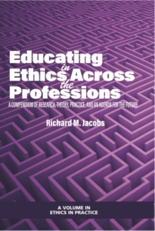 Educating in Ethics Across the Professions : A Compendium of Research, Theory, Practice, and an Agenda for the Future