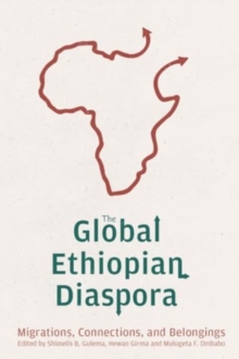 The Global Ethiopian Diaspora : Migrations, Connections, and Belongings