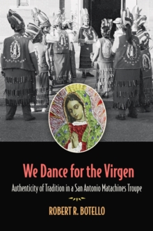 We Dance for the Virgen Volume 19 : Authenticity of Tradition in a San Antonio Matachines Troupe