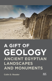 A Gift of Geology : Ancient Egyptian Landscapes and Monuments