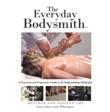 The Everyday Bodysmith : A Practical and Progressive Guide to the Bodysmithing Philosophy