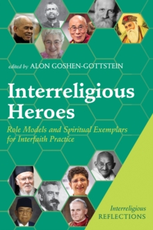 Interreligious Heroes : Role Models and Spiritual Exemplars for Interfaith Practice
