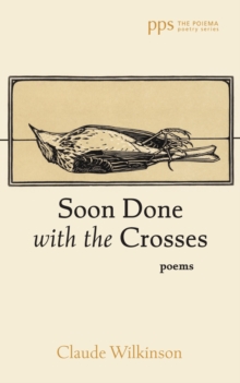 Soon Done with the Crosses : Poems
