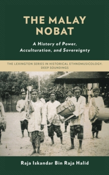 The Malay Nobat : A History of Power, Acculturation, and Sovereignty