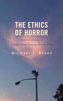 The Ethics of Horror : Spectral Alterity in Twenty-First-Century Horror Film