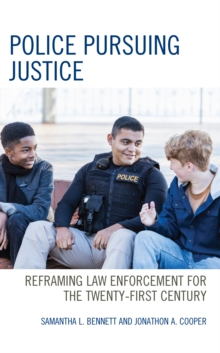 Police Pursuing Justice : Reframing Law Enforcement for the Twenty-First Century