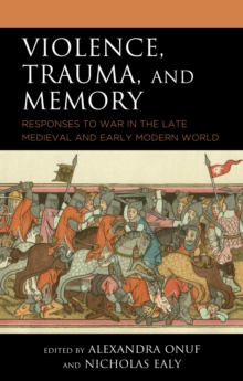 Violence, Trauma, and Memory : Responses to War in the Late Medieval and Early Modern World
